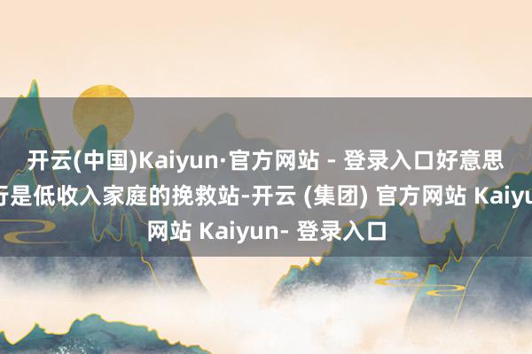 开云(中国)Kaiyun·官方网站 - 登录入口好意思国的食物银行是低收入家庭的挽救站-开云 (集团) 官方网站 Kaiyun- 登录入口