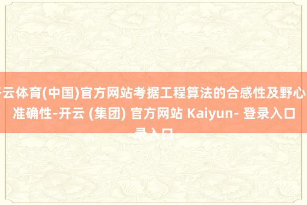 开云体育(中国)官方网站考据工程算法的合感性及野心的准确性-开云 (集团) 官方网站 Kaiyun- 登录入口
