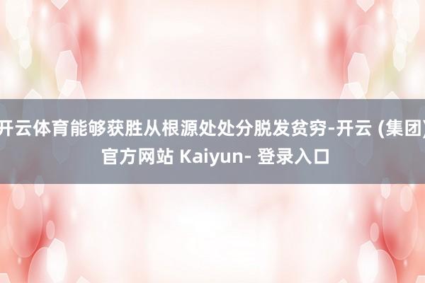 开云体育能够获胜从根源处处分脱发贫穷-开云 (集团) 官方网站 Kaiyun- 登录入口