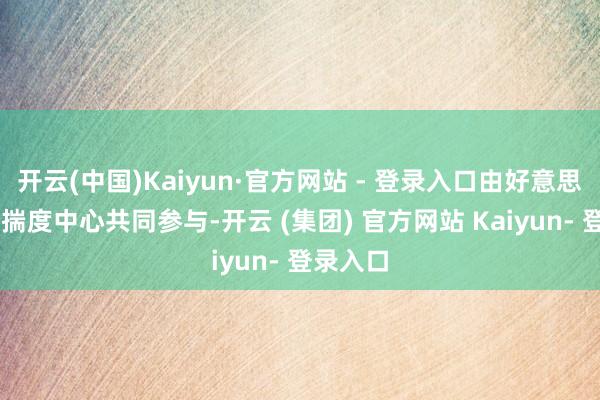 开云(中国)Kaiyun·官方网站 - 登录入口由好意思国21个揣度中心共同参与-开云 (集团) 官方网站 Kaiyun- 登录入口